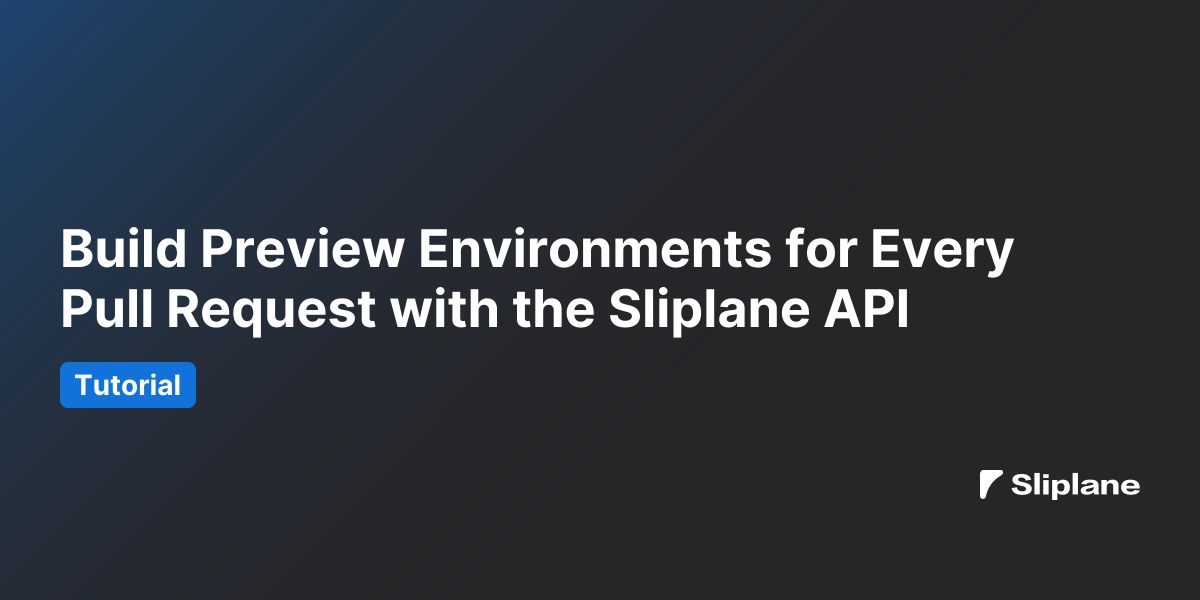 Build Preview Environments for Every Pull Request with the Sliplane API